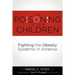 The Poisoning of Our Children: Fighting the Obesity Epidemic in America