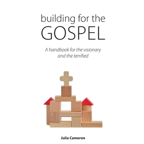 Building for the Gospel: A handbook for the visionary and the terrified