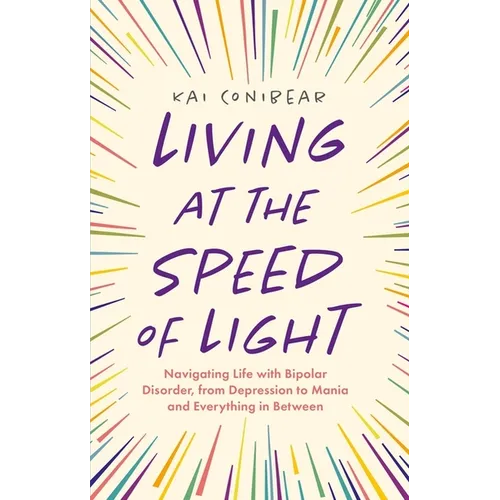 Living at the Speed of Light: Navigating Life with Bipolar Disorder, from Depression to Mania and Everything in Between