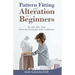 Pattern Fitting and Alteration for Beginners: Fit and Alter Your Favorite Garments With Confidence: Fit and Alter Your Favorite Garments With Confid