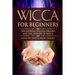 Wicca for Beginners: The Aspiring Wiccan Origins and the History of Wicca the Elements, Gods & Goddes, How to Perform Some Simple Spells fo