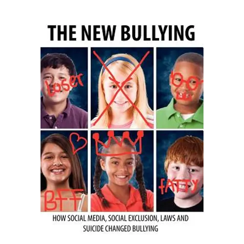 The New Bullying-How social media, social exclusion, laws and suicide have changed our definition of bullying, and what to do about it