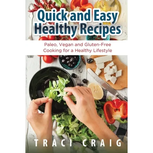 Quick and Easy Healthy Recipes: Paleo, Vegan and Gluten-Free Cooking for a Healthy Lifestyle