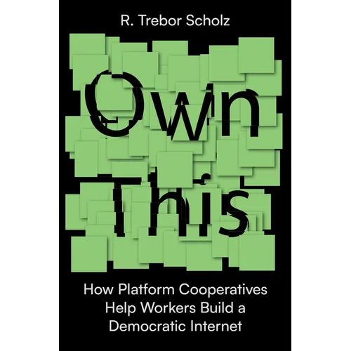 Own This!: How Platform Cooperatives Help Workers Build a Democratic Internet