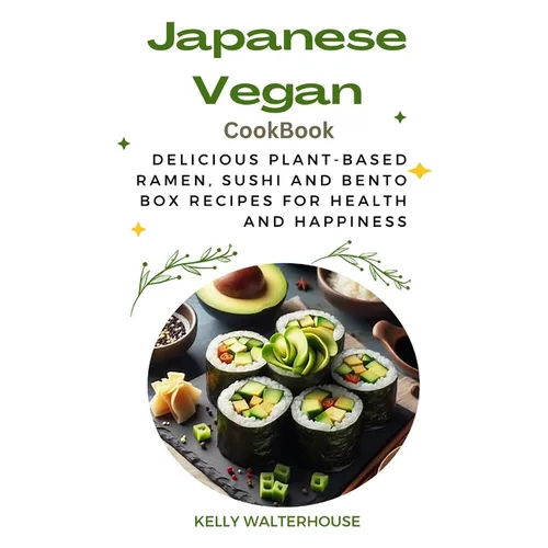Japanese Vegan Cookbook: Delicious Plant-Based Ramen, Sushi and Bento Box Recipes for Health and Happiness
