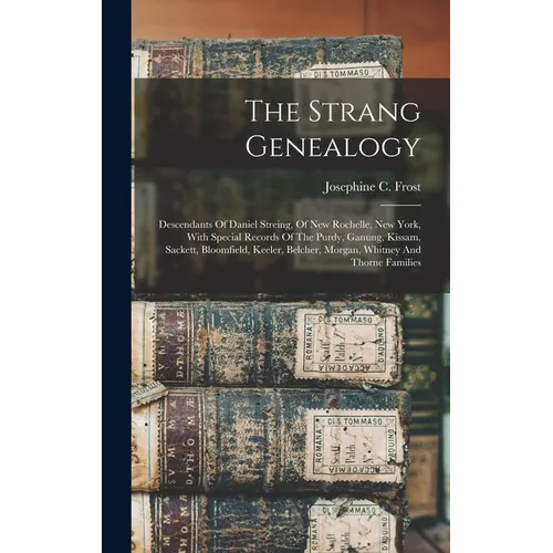 The Strang Genealogy: Descendants Of Daniel Streing, Of New Rochelle, New York, With Special Records Of The Purdy, Ganung, Kissam, Sackett,