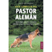 Guía completa del Pastor Alemán: Cómo elegir, adiestrar, alimentar, ejercitar y amar a tu nuevo Pastor Alemán