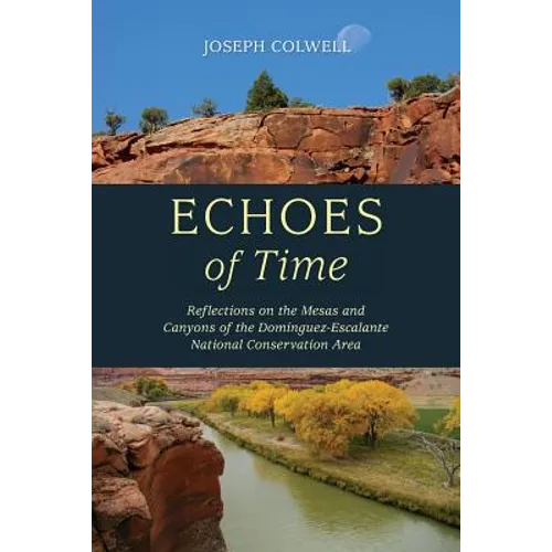 Echoes of Time: Reflections on the Mesas and Canyons of the Dominguez-Escalante National Conservation Area