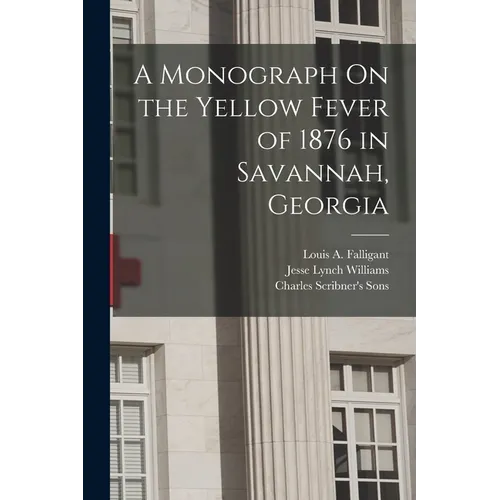 A Monograph On the Yellow Fever of 1876 in Savannah, Georgia