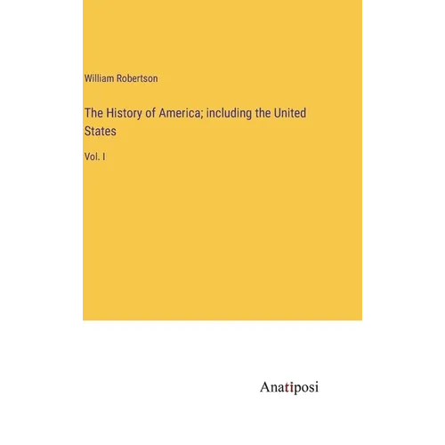 The History of America; including the United States: Vol. I