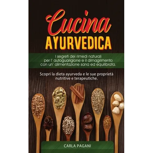 Cucina Ayurvedica: copri la dieta ayurveda e le sue proprietà nutritive e terapeutiche. I segreti dei rimedi naturali per l' autoguarigione e il dimag