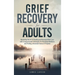 Grief Recovery for Adults: Mastering the Art of Healing and Renewal After Loss with Compassionate Strategies for Emotional Wellness and Finding a Rene