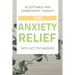 Acceptance And Commitment Therapy: Find Anxiety Relief With ACT Techniques: Acceptance And Commitment Therapy Workbook Ocd