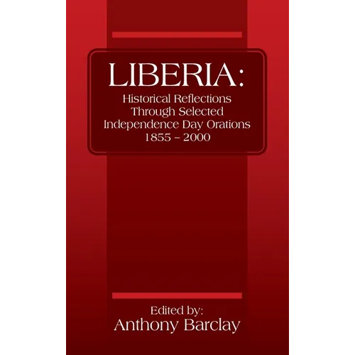Liberia: Historical Reflections through Selected Independence Day Orations 1855 - 2000