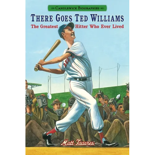 There Goes Ted Williams: Candlewick Biographies: The Greatest Hitter Who Ever Lived