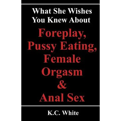 What She Wishes You Knew About Foreplay, Pussy Eating, Female Orgasm & Anal Sex