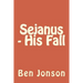 Sejanus - His Fall