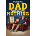 For The Dad Who Wants Nothing: A Funny Gift for the Dad Who Has Everything - Dad Sayings, Dad Logic & the Habits That Make Dads... Dads