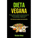 Dieta Vegana: Recetas rápidas y fáciles de alimentos integrales bajos en colesterol, sin gluten, llenas de antioxidantes y fitoquímicos (Dieta vegana