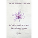 Dear Strong Friend: A Guide to Grace and Breathing Again