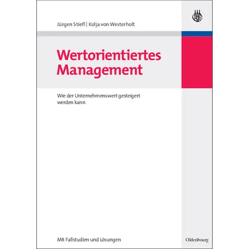 Wertorientiertes Management: Wie Der Unternehmenswert Gesteigert Werden Kann - Mit Fallstudien Und Lösungen