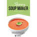 The Skinny Soup Maker Recipe Book: Delicious Low Calorie, Healthy and Simple Soup Machine Recipes Under 100, 200 and 300 Calories