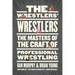The Wrestlers' Wrestlers: The Masters of the Craft of Professional Wrestling