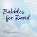 Bubbles for David