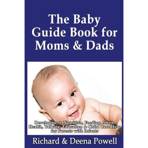 The Baby Guide Book for Moms & Dads: Development, Nutrition, Feeding, Sleep, Health, Talking, Education & Child Care Help for Parents - Infants, Baby