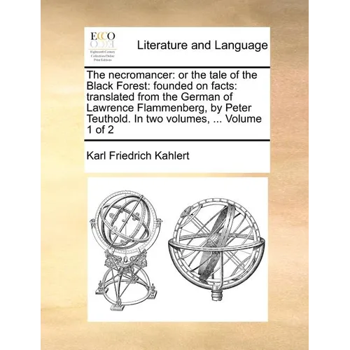 The Necromancer: Or the Tale of the Black Forest: Founded on Facts: Translated from the German of Lawrence Flammenberg, in Two Volumes, Volume 1