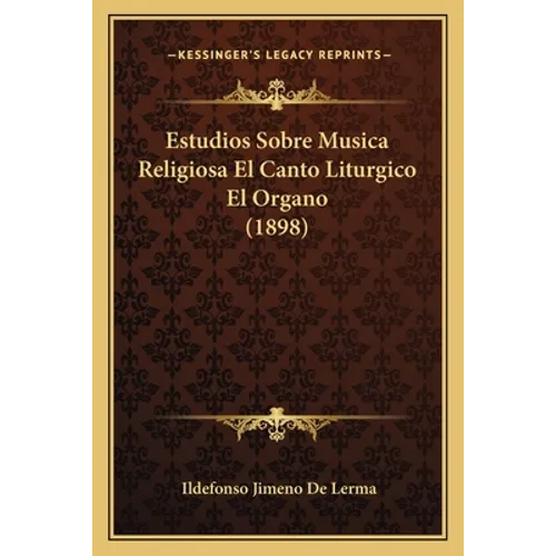 Estudios Sobre Musica Religiosa El Canto Liturgico El Organo (1898)