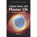 Creer Para Ver: Master Oh. Una Visión del Universo