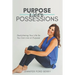 Purpose Over Possessions: Decluttering Your Life So You Can Live on Purpose