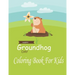 Happy Groundhog Day Coloring Book For Kids: Funny Groundhog Animal Coloring book Great Gift for Birthday Party To Boys & Girls, Ages 4-8