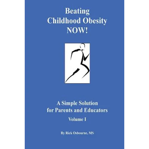 Beating Childhood Obesity Now!: A Simple Solution for Parents and Educators