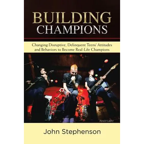 Building Champions: Changing Disruptive, Delinquent Teens' Attitudes and Behaviors to Become Real-Life Champions