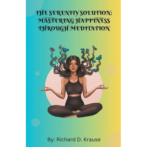 The Serenity Solution: Mastering Happiness through Meditation