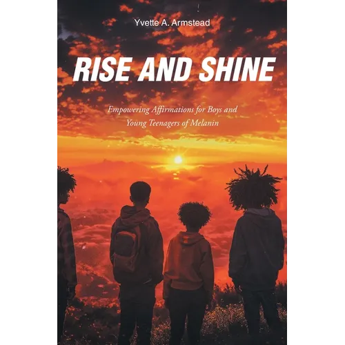Rise and Shine: Empowering Affirmations for Boys and Young Teenagers of Melanin