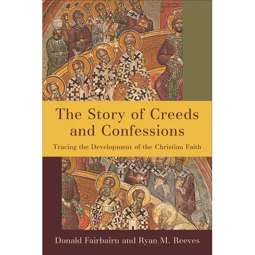 The Story of Creeds and Confessions: Tracing the Development of the Christian Faith - Paperback