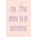 Feb. 29th Born to be Different: Special February 29th leap birthday gift for your loved ones, cute leap day gift for girls, boys, woman and men, greet