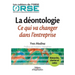 La déontologie. Ce qui va changer dans l'entreprise: Démarche, chartes et codes