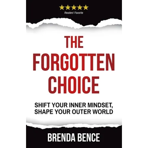 The Forgotten Choice: Shift Your Inner Mindset, Shape Your Outer World