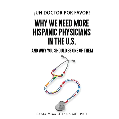 ¡Un doctor por favor!: Why We Need More Hispanic Physicians in the U.S., and Why You Should Be One of Them