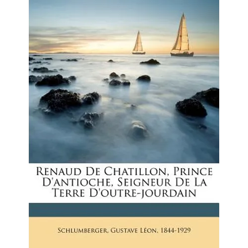Renaud De Chatillon, Prince D'antioche, Seigneur De La Terre D'outre-jourdain