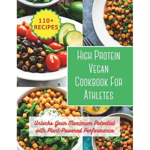 High Protein Vegan Cookbook For Athletes: Unlocks Your Maximum Potential with Plant-Powered Performance: 200 day to changes your body with 110+ vibran