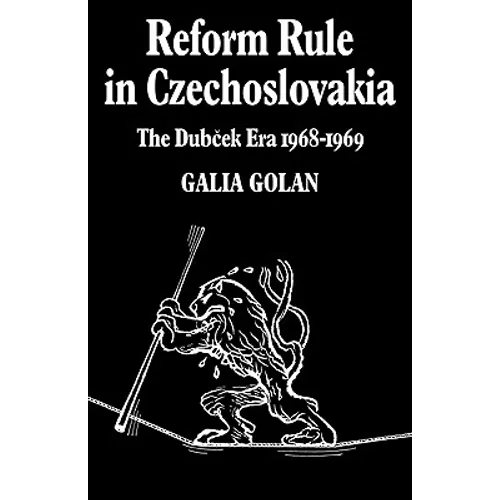 Reform Rule in Czechoslovakia: The Dubcek Era 1968 1969