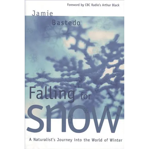 Falling for Snow: A Naturalist's Journey Into the World of Winter