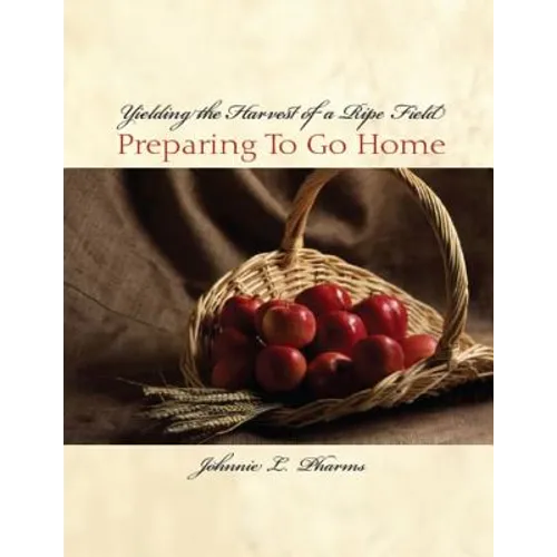 Yielding the Harvest of a Ripe Field: Preparing to go Home