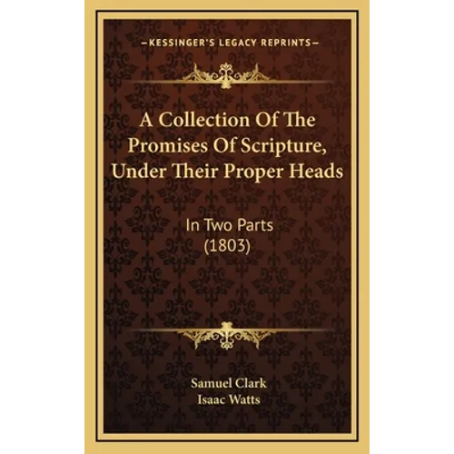 A Collection Of The Promises Of Scripture, Under Their Proper Heads: In Two Parts (1803)