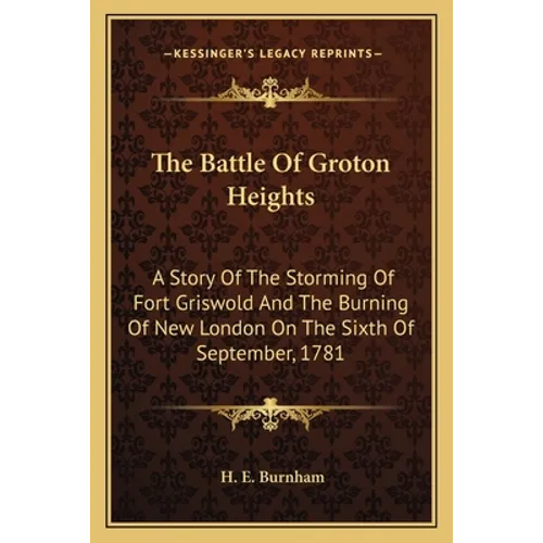 The Battle Of Groton Heights: A Story Of The Storming Of Fort Griswold And The Burning Of New London On The Sixth Of September, 1781
